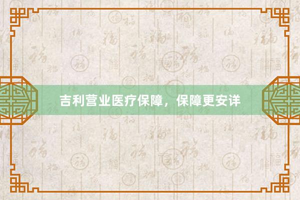吉利营业医疗保障，保障更安详